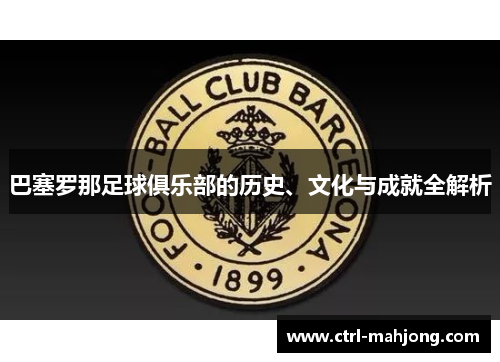 巴塞罗那足球俱乐部的历史、文化与成就全解析