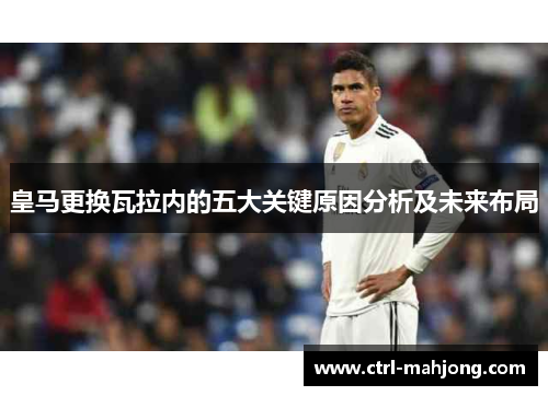 皇马更换瓦拉内的五大关键原因分析及未来布局 皇马更换瓦拉内的五大关键原因分析及未来布局