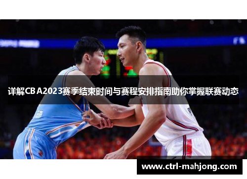 详解CBA2023赛季结束时间与赛程安排指南助你掌握联赛动态
