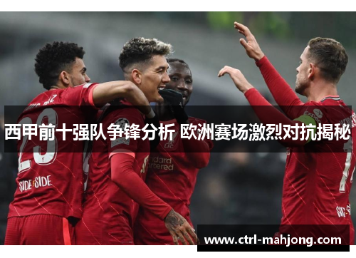 西甲前十强队争锋分析 欧洲赛场激烈对抗揭秘