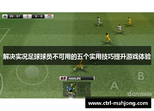 解决实况足球球员不可用的五个实用技巧提升游戏体验 解决实况足球球员不可用的五个实用技巧提升游戏体验