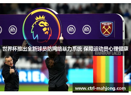 世界杯推出全新球员防网络暴力系统 保障运动员心理健康