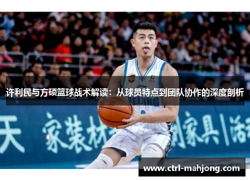 许利民与方硕篮球战术解读：从球员特点到团队协作的深度剖析