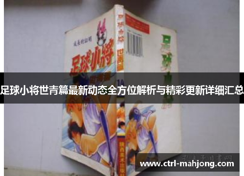 足球小将世青篇最新动态全方位解析与精彩更新详细汇总