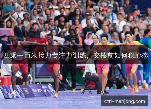 四乘一百米接力专注力训练，交棒前如何稳心态