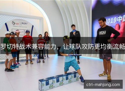 罗切特战术兼容能力，让球队攻防更均衡流畅